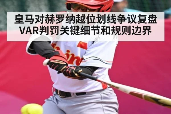 皇马对赫罗纳越位划线争议复盘VAR判罚关键细节和规则边界